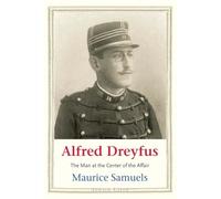 Alfred Dreyfus : The Man at the Center of the Affair