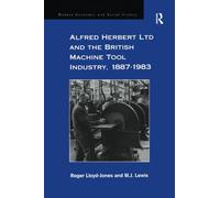 Alfred Herbert Ltd and the British Machine Tool Industry, 1887-1983 (Modern Economic and Social History)