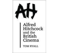 Alfred Hitchcock and the British Cinema
