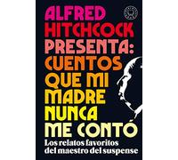 Alfred Hitchcock presenta: cuentos que mi madre nunca me contó: Los relatos favoritos del maestro del suspense