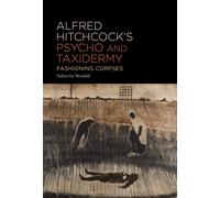Alfred Hitchcock’s Psycho and Taxidermy: Fashioning Corpses