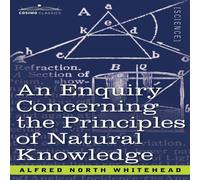 Alfred North Whitehead An Enquiry Concerning the Principles of Natural Knowledge Alfred North Whitehead Multicolor