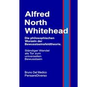 Alfred North Whitehead. Die philosophischen Wurzeln der Bewusstseinsfeldtheorie.: Ständiger Wandel als Tor zum universellen Bewusstsein. ... Bruno Del Medico in deutscher Sprache. (TED))