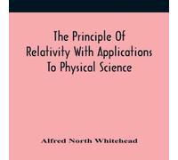 Alfred North Whitehead The Principle Of Relativity With Applications To Physical Science Alfred North Whitehead Multicolor