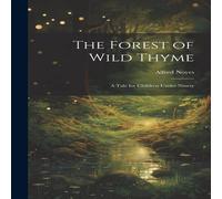 Alfred Noyes The Forest of Wild Thyme: A Tale for Children Under Ninety Alfred Noyes Multicolor