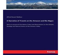 Alfred Russel Wallace A Narrative of Travels on the Amazon & Rio Negro :With an Alfred Russel Wallace Multicolor