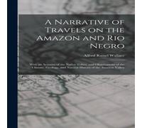 Alfred Russel Wallace A Narrative of Travels on the Amazon & Rio Negro: With an in White Alfred Russel Wallace White