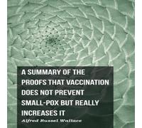 Alfred Russel Wallace A Summary of the Proofs that Vaccination Does Not Prevent Alfred Russel Wallace Multicolor
