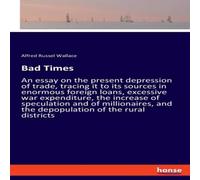 Alfred Russel Wallace Bad Times:An essay on the present depression of trade, tracing it Alfred Russel Wallace Multicolor