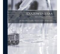 Alfred Russel Wallace Darwinism: An Exposition of The Theory of Natural Selection Alfred Russel Wallace Multicolor