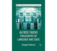 Alfred Tarski: Philosophy of Language and Logic (History of Analytic Philosophy)