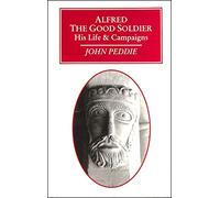 Alfred the Good Soldier: His Life and Campaigns Hb