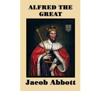 Alfred the Great: A Historical Biography of England's Warrior King and Nation-Builder