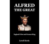 Alfred the Great: England’s First and Greatest King