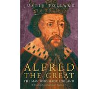 Alfred the Great: The Man Who Made England by Justin Pollard (2007-04-01)