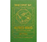 Alfred Waud: Seven Things You Should Know (I'M NO EXPERT, BUT:)