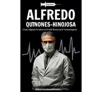 Alfredo Quiñones-Hinojosa Biography: From Migrant Worker to World-Renowned Neurosurgeon