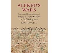 Alfred's Wars: Sources and Interpretations of Anglo-Saxon Warfare in the Viking Age: (Warfare in History)
