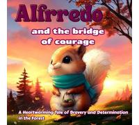 Alfrredo and the Bridge of Courage: A Heartwarming Tale of Bravery and Determination in the Forest