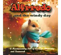 Alfrredo and the Windy Day: A Heartwarming Tale of Courage, Friendship, and Teamwork