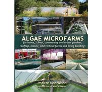 Algae Microfarms: for home, school, community and urban gardens, rooftop, mobile and vertical farms and living buildings