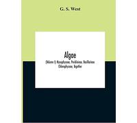 Algae (Volume I) Myxophyceae, Peridinieae, Bacillarieae Chlorophyceae, Together With A Brief Summary Of The Occurrence And Distribution Of Freshwater Algae