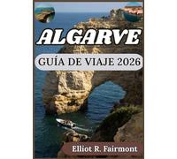 ALGARVE GUÍA DE VIAJE 2026: Conocimiento local, contexto cultural y planificación práctica en todo el Algarve. (Série Explorateur mondial d'Elliot R. Fairmont)