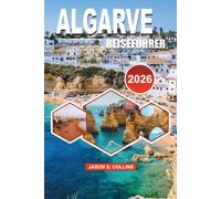 ALGARVE REISEFÜHRER 2026: Strände, versteckte Juwelen, Lagos, Faro, Albufeira, Benagil Cave, lokale Küche, einfache Reiserouten, Aktivitäten und ... für einen stressfreien Portugal Urlaub 2026