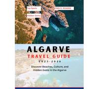 ALGARVE TRAVEL GUIDE 2025-2026: Discover Beaches, Culture, and Hidden Gems in the Algarve