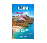 ALGARVE TRAVEL GUIDE 2025: Sun Soaked Beaches Historic Towns Coastal Adventures and Hidden Escapes in Southern Portugal