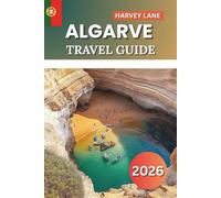 Algarve Travel Guide 2026: “Explore Hidden Beaches, Scenic Coastal Towns, Epic Road Trips, and Secret Escapes for the Perfect Portugal Vacation”