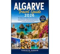 Algarve Travel Guide 2026: The Algarve Unveiled: A Complete Guide to Stunning Beaches, Hidden Gems, Scenic Towns, Authentic Cuisine, and Unforgettable Adventures in Portugal's Enchanting South