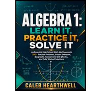 Algebra 1: Learn It, Practice It, Solve It: An Essential High School Math Workbook with 700+ Practice Problems, Guided Examples, Diagnostic Assessment, Skill Checks, and Fully Worked Solutions