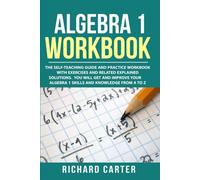 Algebra 1 Workbook: The Self-Teaching Guide and Practice Workbook with Exercises and Related Explained Solution. You Will Get and Improve Your Algebra 1 Skills and Knowledge from A to Z