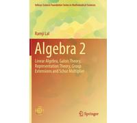 Algebra 2 : Linear Algebra, Galois Theory, Representation theory, Group extensions and Schur Multiplier