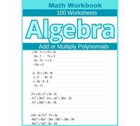 Algebra Adding or Multiplying Polynomials Math Workbook 100 Worksheets: Hands-on Practice for Adding or Multiplying Polynomials in Algebra