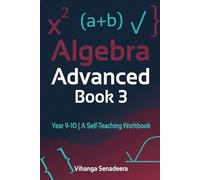 Algebra Advanced - Book 3: Year 9-10 | A Self-Teaching Workbook | Step-by-Step Explanations, Worked Examples, Exercises & Full Answers