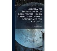Algebra; an Elementary Text-book for the Higher Classes of Secondary Schools and for Colleges