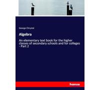 Algebra: An elementary text book for the higher classes of secondary schools and for colleges - Part 2