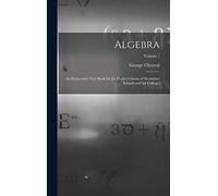 Algebra: An Elementary Text Book for the Higher Classes of Secondary Schools and for Colleges; Volume 1