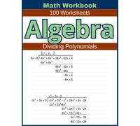 Algebra Dividing Polynomials Math Workbook 100 Worksheets: Hands-on Practice for Dividing Polynomials in Algebra