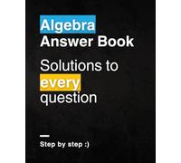 Algebra For Beginners Answer Book: Step-by-Step Solutions to Every Question