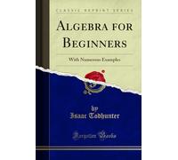 Algebra for Beginners: With Numerous Examples (Classic Reprint)