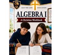 Algebra I: A Christian Homeschool Math Workbook with Step-by-Step Lessons, Practice Problems, and Answer Key (Homeschool Math Subjects)