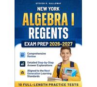 Algebra I Regents Exam Prep 2026-2027: Comprehensive Review 10 Full-Length Practice Tests Detailed Step-by-Step Answer Explanations Aligned to the ... Learning Standards (Steven R. Halloway)