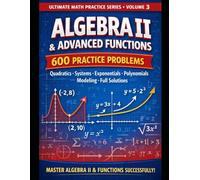 Algebra II & Advanced Functions: 600 Practice Problems: Quadratics · Systems · Exponentials · Polynomials · Modeling · Full Solutions