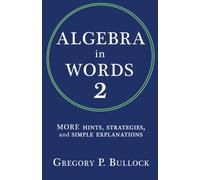 Algebra in Words 2: MORE Hints, Strategies and Simple Explanations: Volume 2