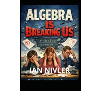 ALGEBRA IS BREAKING US: The Real Struggles of Students, Parents, and Teachers-and How We Take Back Control