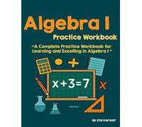 Algebra l Practice Workbook: “A Complete Practice Workbook for Learning and Excelling in Algebra I”