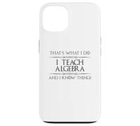 Algebra Math Teacher - I Teach Algebra and I Know Things Fun Case for iPhone 13